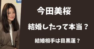 【2025年最新】今田美桜が結婚したって本当？夫は目黒蓮で妊娠してる？
