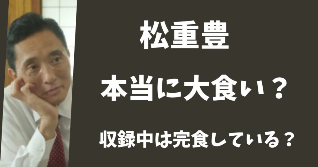 【孤独のグルメ】松重豊は本当に大食い？収録中は完食している？