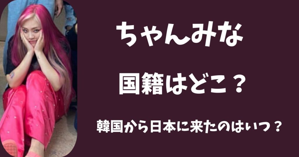 ちゃんみなの国籍はどこ？ 韓国から日本に来たのはいつ？